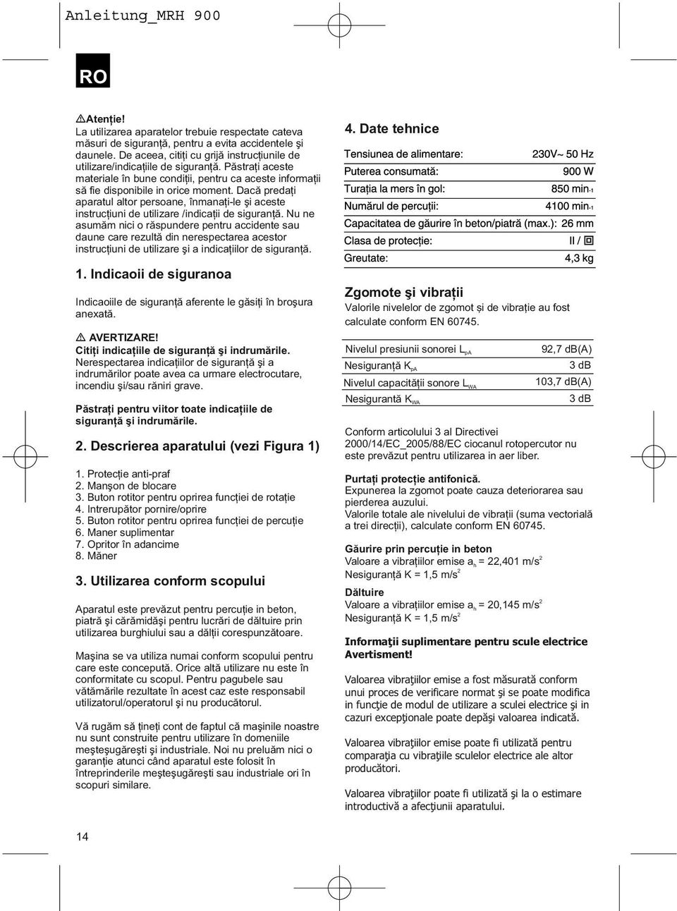 Dacă predaţi aparatul altor persoane, înmanaţi-le şi aceste instrucţiuni de utilizare /indicaţii de siguranţă.