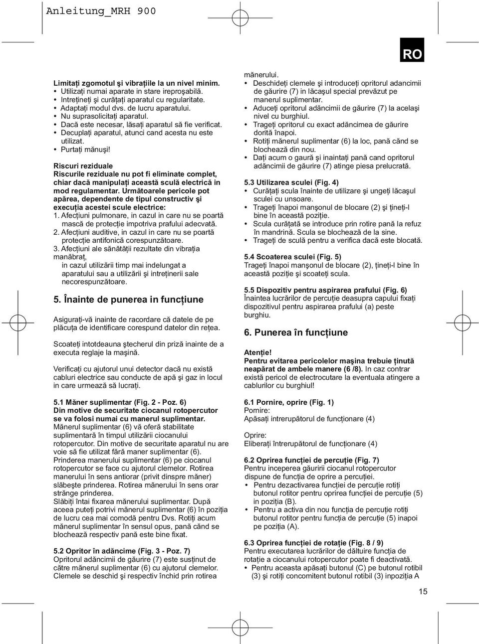 Ÿ Aduceţi opritorul adăncimii de găurire (7) la acelaşi Ÿ Nu suprasolicitaţi aparatul. nivel cu burghiul. Ÿ Dacă este necesar, lăsaţi aparatul să fie verificat.