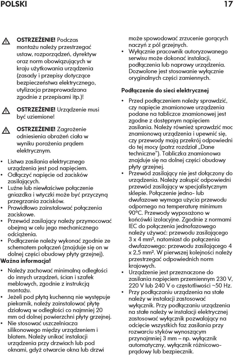 przeprowadzana zgodnie z przepisami itp.)! OSTRZEŻENIE! Urządzenie musi być uziemione! OSTRZEŻENIE! Zagrożenie odniesienia obrażeń ciała w wyniku porażenia prądem elektrycznym.