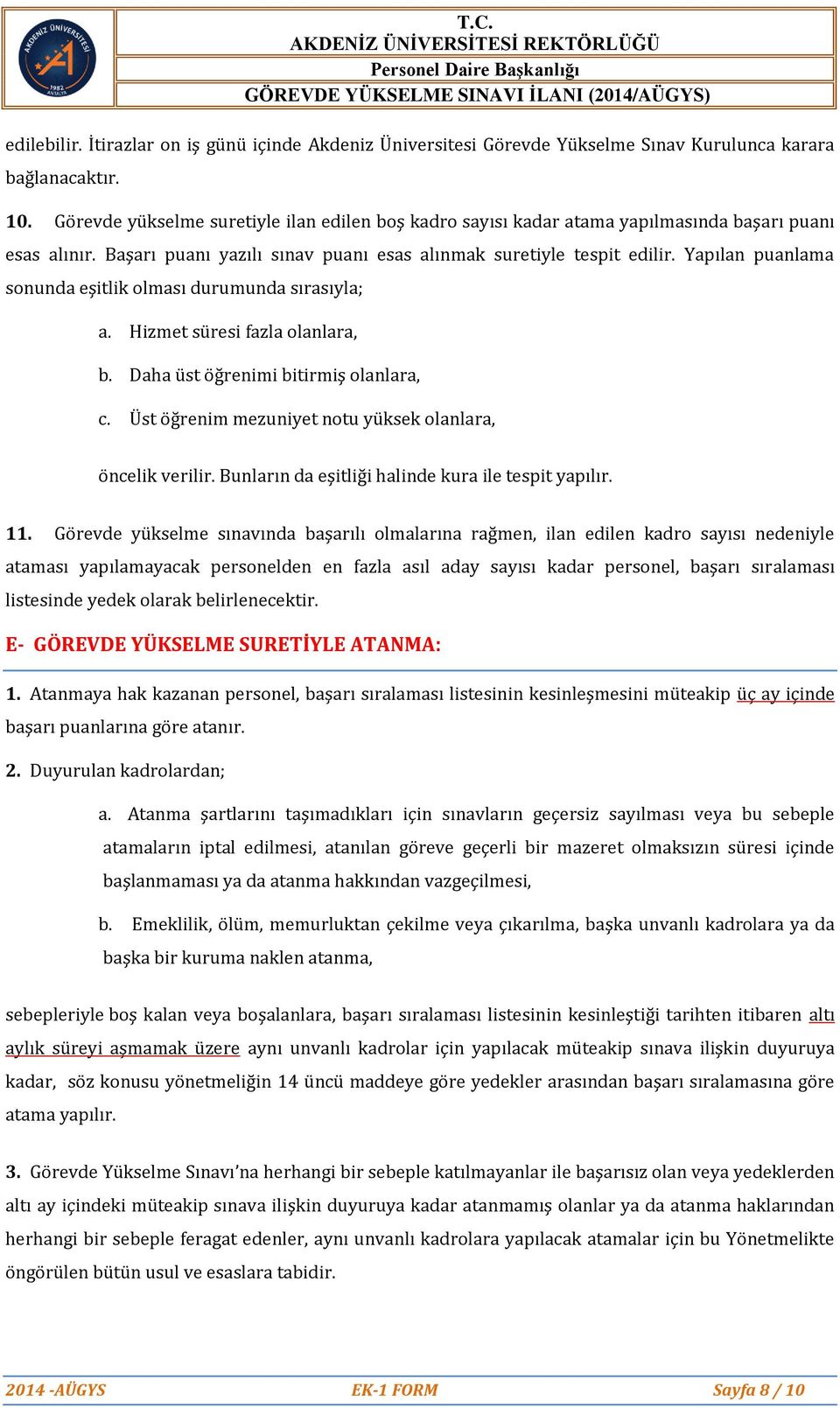 Yapılan puanlama sonunda eşitlik olması durumunda sırasıyla; a. Hizmet süresi fazla olanlara, b. Daha üst öğrenimi bitirmiş olanlara, c. Üst öğrenim mezuniyet notu yüksek olanlara, öncelik verilir.