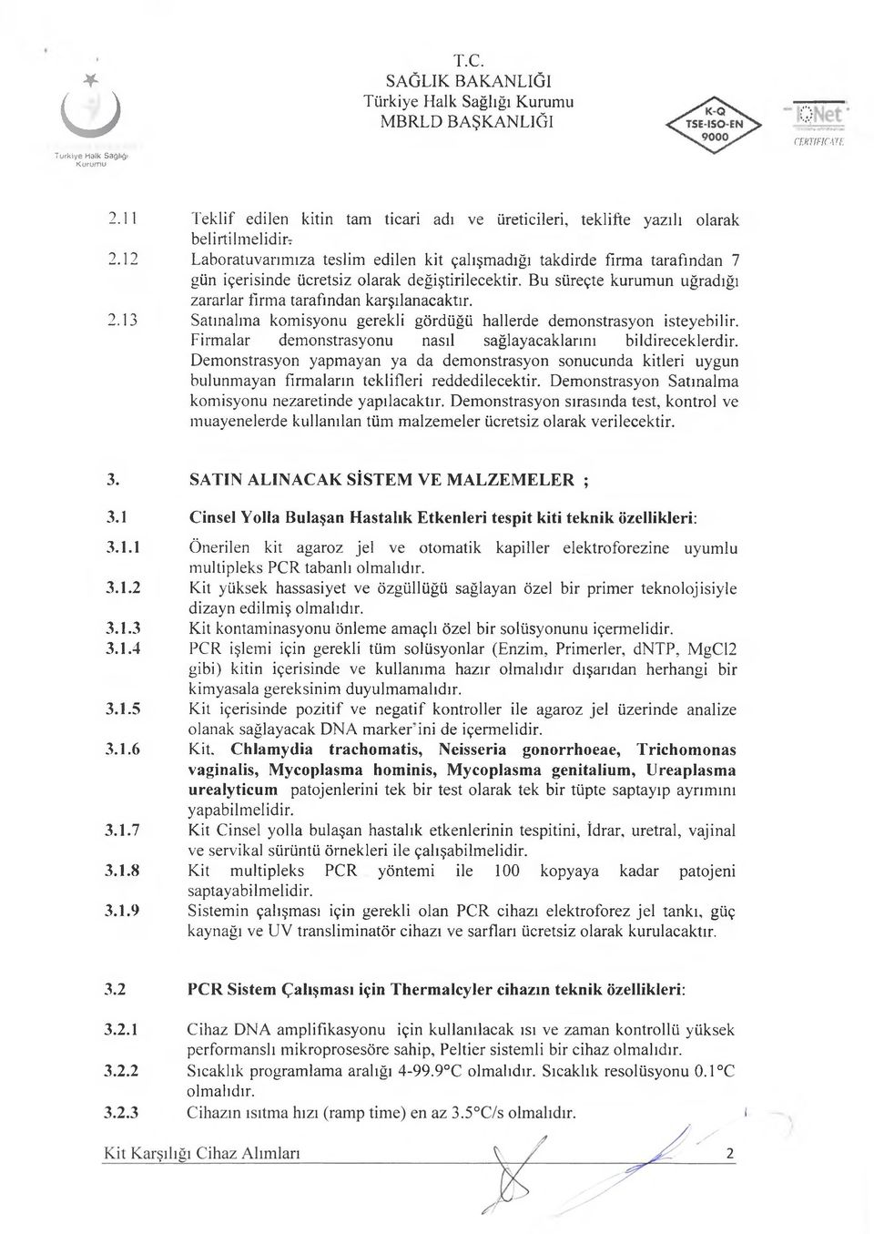 2.13 Satmalına komisyonu gerekli gördüğü hallerde demonstrasyon isteyebilir. Firmalar demonstrasyonu nasıl sağlayacaklarını bildireceklerdir.