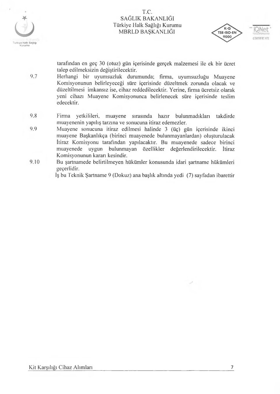 Yerine, firma ücretsiz olarak yeni cihazı Muayene Komisyonunca belirlenecek süre içerisinde teslim edecektir. 9.