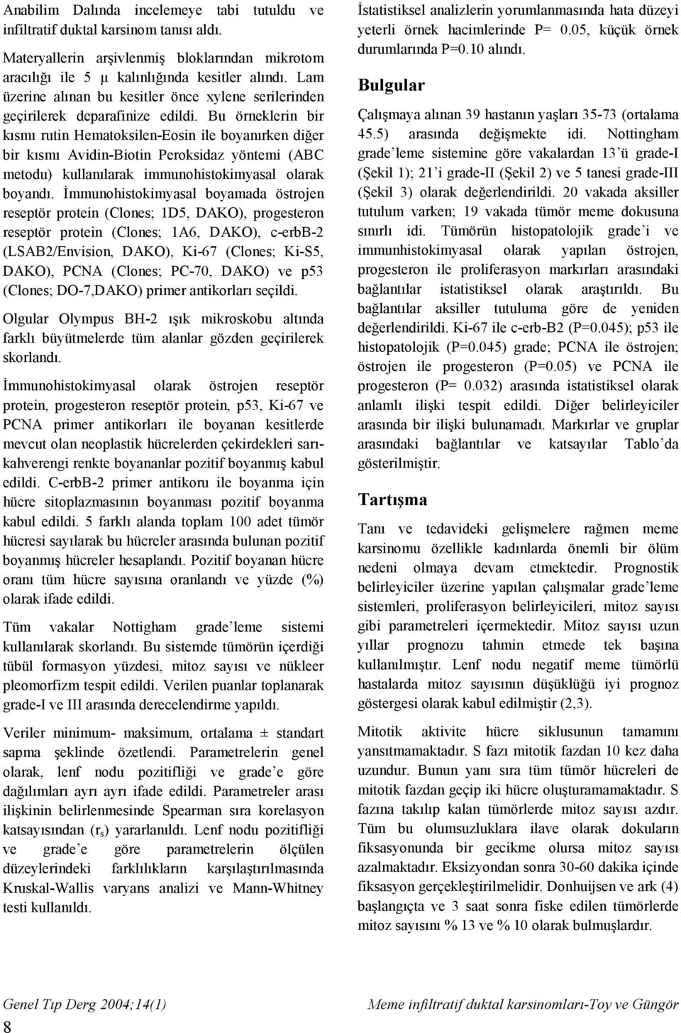 Bu örneklerin bir kısmı rutin Hematoksilen-Eosin ile boyanırken diğer bir kısmı Avidin-Biotin Peroksidaz yöntemi (ABC metodu) kullanılarak immunohistokimyasal olarak boyandı.