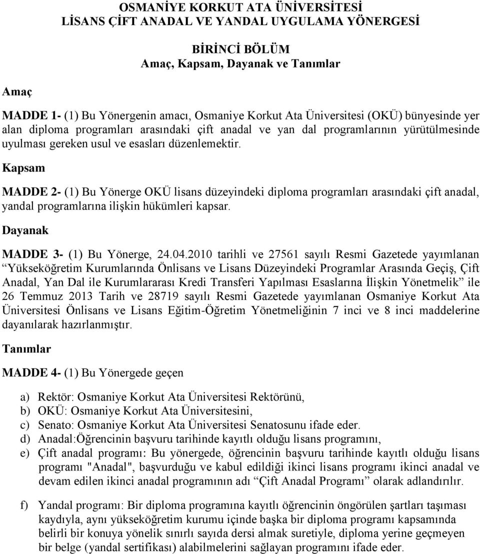 Kapsam MADDE 2- (1) Bu Yönerge OKÜ lisans düzeyindeki diploma programları arasındaki çift anadal, yandal programlarına ilişkin hükümleri kapsar. Dayanak MADDE 3- (1) Bu Yönerge, 24.04.