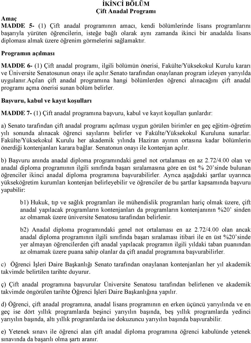 Programın açılması MADDE 6- (1) Çift anadal programı, ilgili bölümün önerisi, Fakülte/Yüksekokul Kurulu kararı ve Üniversite Senatosunun onayı ile açılır.