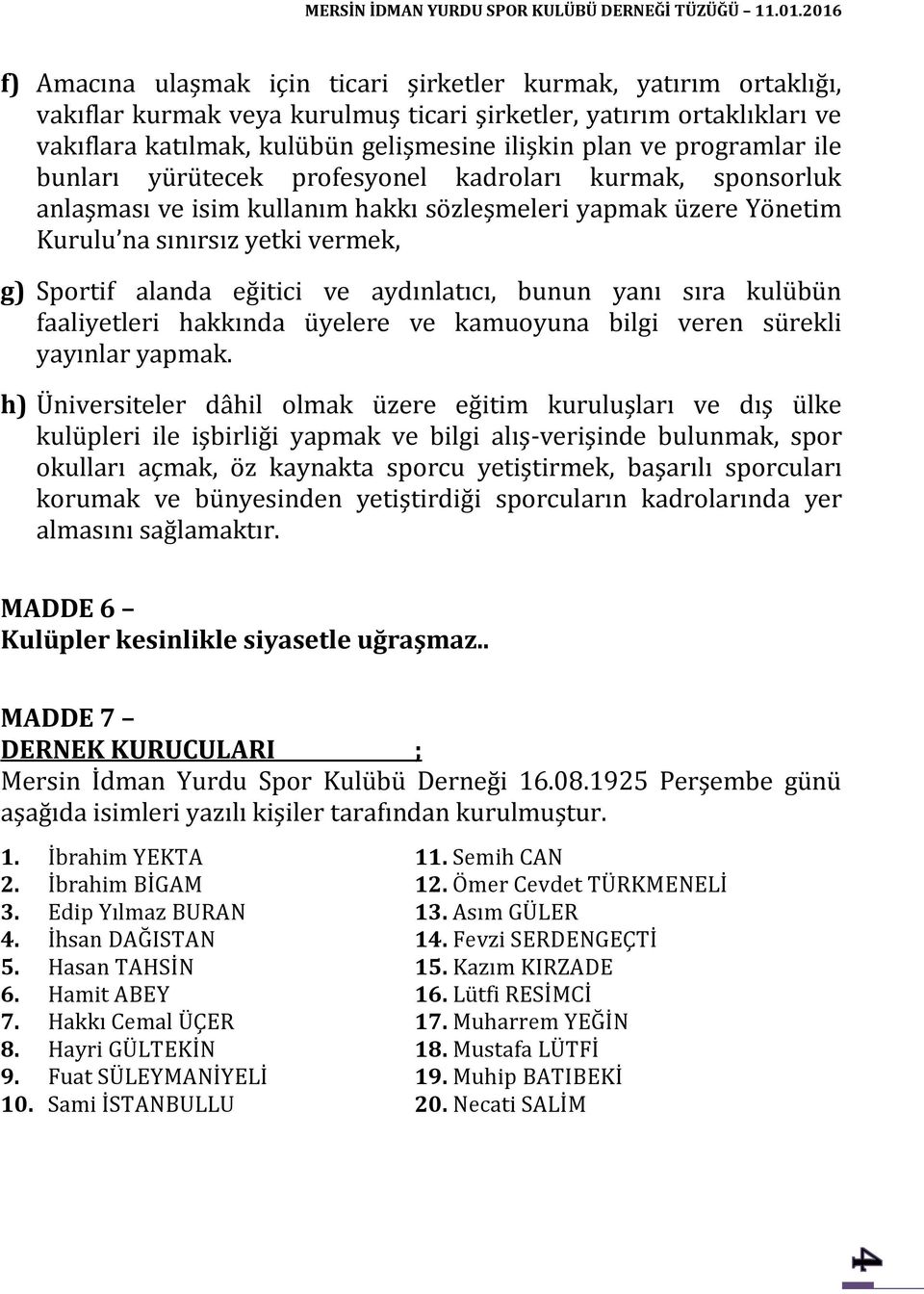 ve aydınlatıcı, bunun yanı sıra kulübün faaliyetleri hakkında üyelere ve kamuoyuna bilgi veren sürekli yayınlar yapmak.