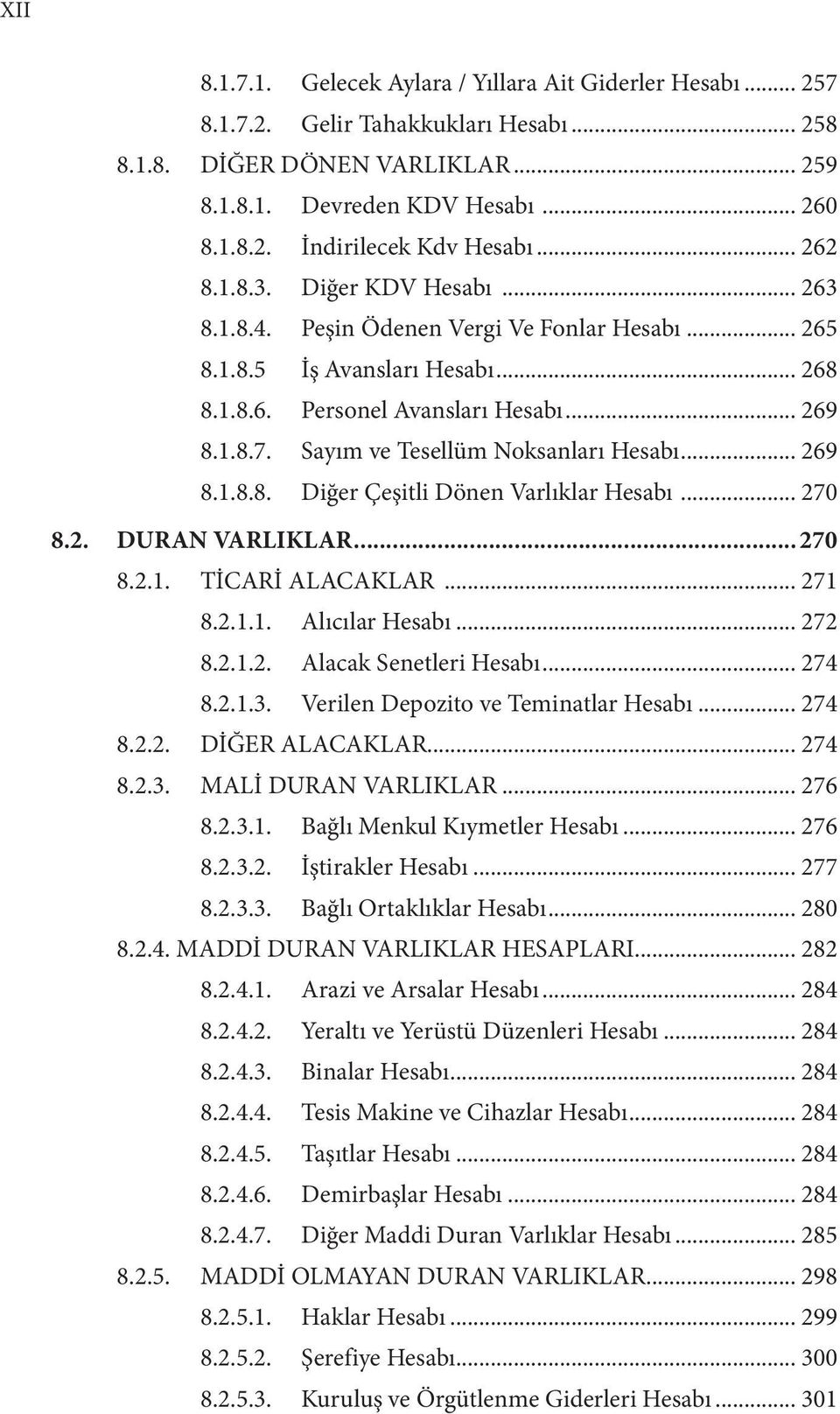 Sayım ve Tesellüm Noksanları Hesabı... 269 8.1.8.8. Diğer Çeşitli Dönen Varlıklar Hesabı... 270 8.2. DURAN VARLIKLAR...270 8.2.1. TİCARİ ALACAKLAR... 271 8.2.1.1. Alıcılar Hesabı... 272 8.2.1.2. Alacak Senetleri Hesabı.