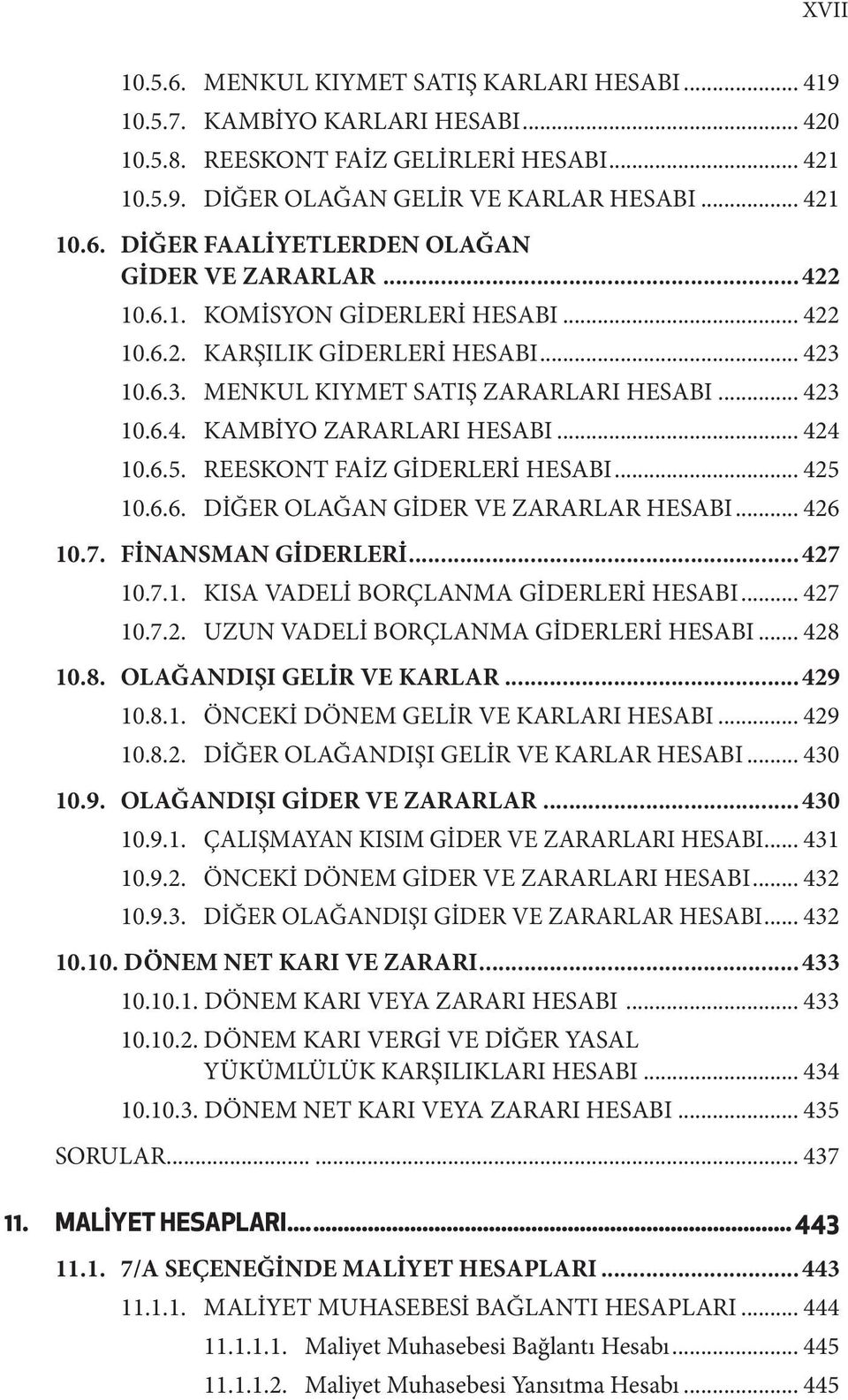 REESKONT FAİZ GİDERLERİ HESABI... 425 10.6.6. DİĞER OLAĞAN GİDER VE ZARARLAR HESABI... 426 10.7. FİNANSMAN GİDERLERİ...427 10.7.1. KISA VADELİ BORÇLANMA GİDERLERİ HESABI... 427 10.7.2. UZUN VADELİ BORÇLANMA GİDERLERİ HESABI.