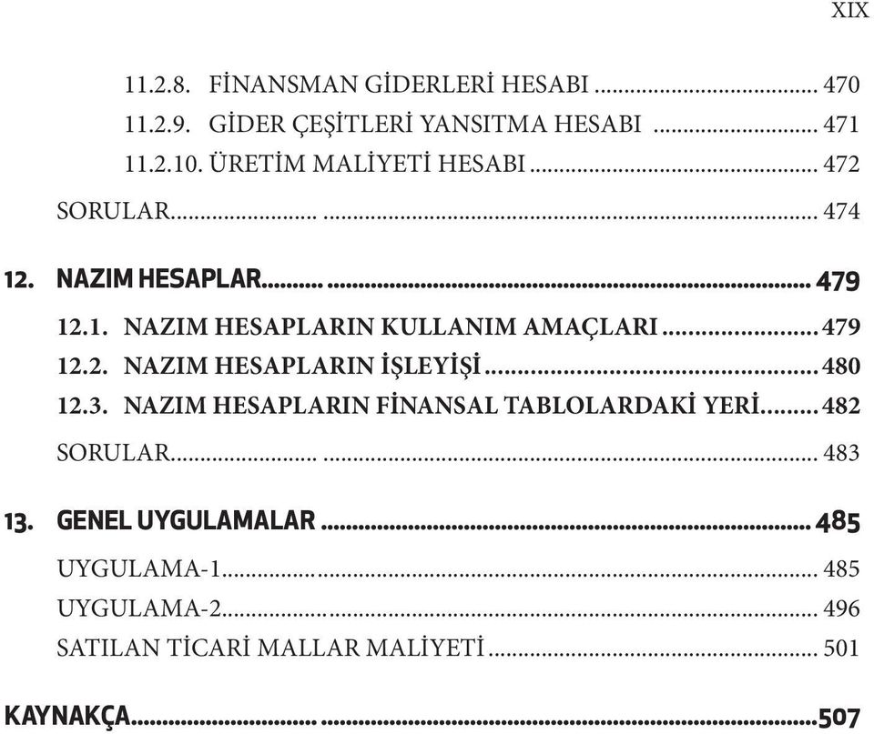 ..479 12.2. NAZIM HESAPLARIN İŞLEYİŞİ...480 12.3. NAZIM HESAPLARIN FİNANSAL TABLOLARDAKİ YERİ...482 SORULAR.