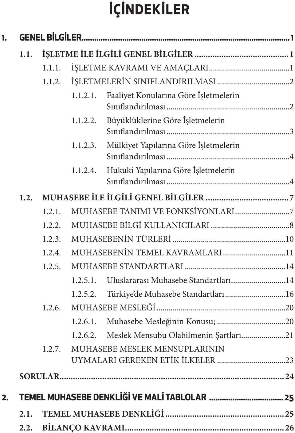 ..4 1.2. MUHASEBE İLE İLGİLİ GENEL BİLGİLER...7 1.2.1. MUHASEBE TANIMI VE FONKSİYONLARI...7 1.2.2. MUHASEBE BİLGİ KULLANICILARI...8 1.2.3. MUHASEBENİN TÜRLERİ...10 1.2.4. MUHASEBENİN TEMEL KAVRAMLARI.