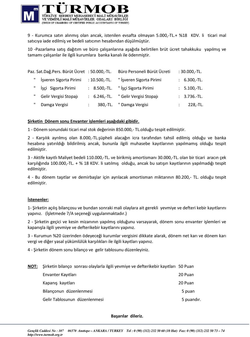 Bürüt Ücret : 50.000,-TL. Büro Personeli Bürüt Ücreti : 30.000,-TL. " İşveren Sigorta Pirimi : 10.500,-TL. " İşveren Sigorta Pirimi : 6.300,-TL. " İşçi Sigorta Pirimi : 8.500,-TL. " İşçi Sigorta Pirimi : 5.