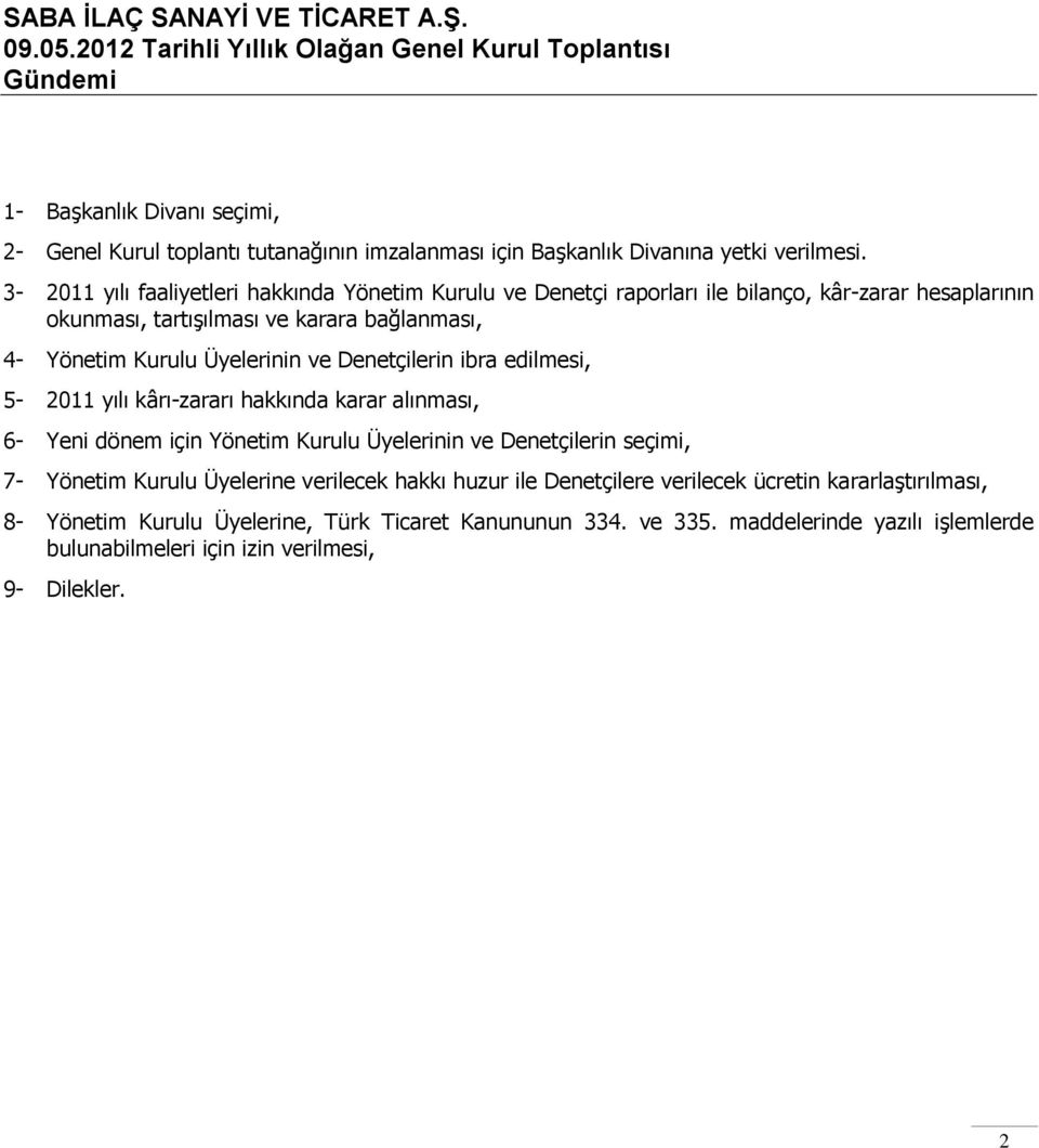 3-2011 yılı faaliyetleri hakkında Yönetim Kurulu ve Denetçi raporları ile bilanço, kâr-zarar hesaplarının okunması, tartışılması ve karara bağlanması, 4- Yönetim Kurulu Üyelerinin ve Denetçilerin