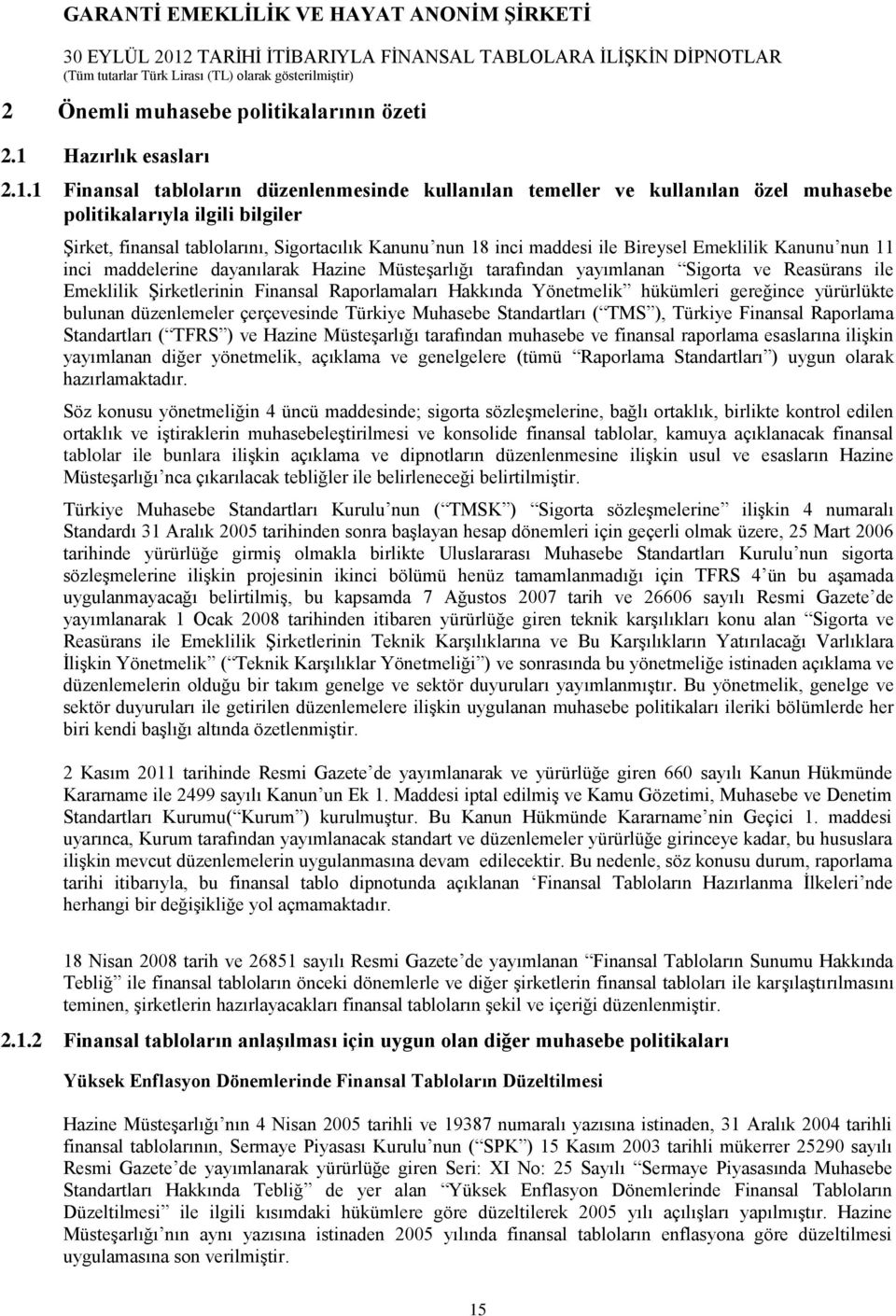 1 Finansal tabloların düzenlenmesinde kullanılan temeller ve kullanılan özel muhasebe politikalarıyla ilgili bilgiler Şirket, finansal tablolarını, Sigortacılık Kanunu nun 18 inci maddesi ile