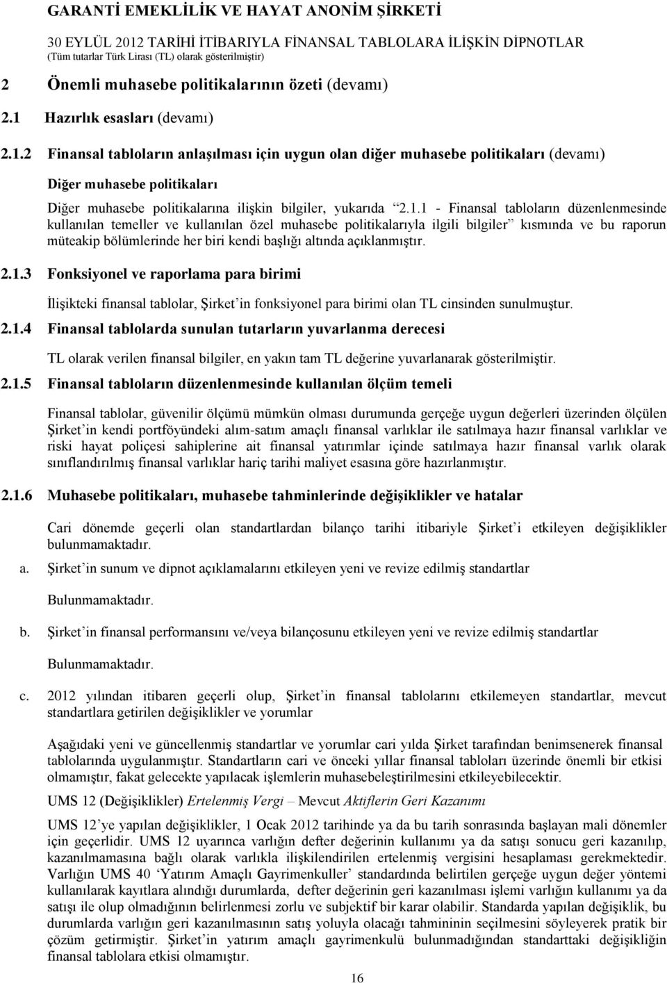 2 Finansal tabloların anlaşılması için uygun olan diğer muhasebe politikaları (devamı) Diğer muhasebe politikaları Diğer muhasebe politikalarına ilişkin bilgiler, yukarıda 2.1.