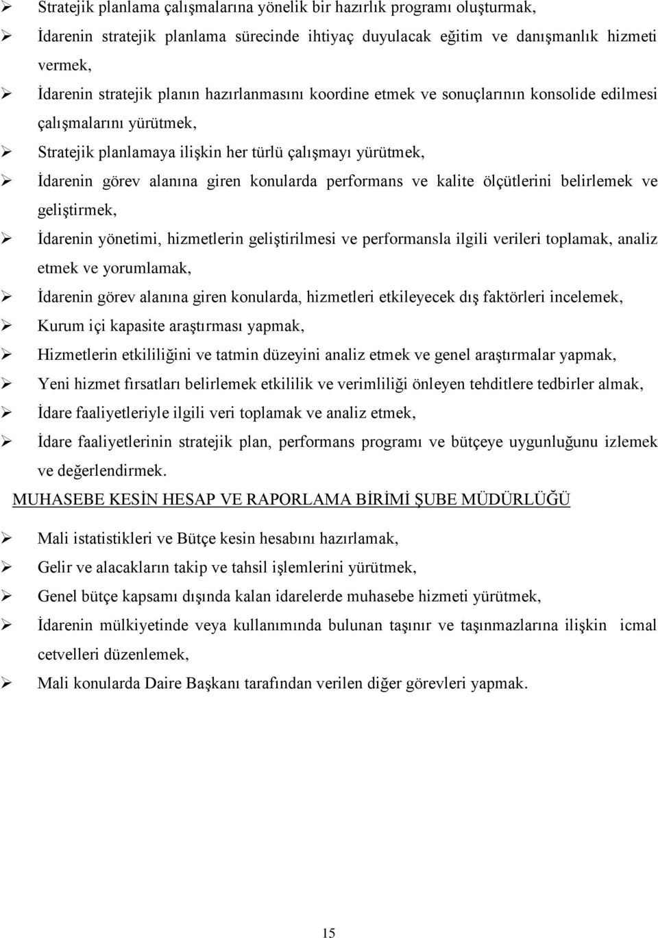 ve kalite ölçütlerini belirlemek ve geliştirmek, İdarenin yönetimi, hizmetlerin geliştirilmesi ve performansla ilgili verileri toplamak, analiz etmek ve yorumlamak, İdarenin görev alanına giren