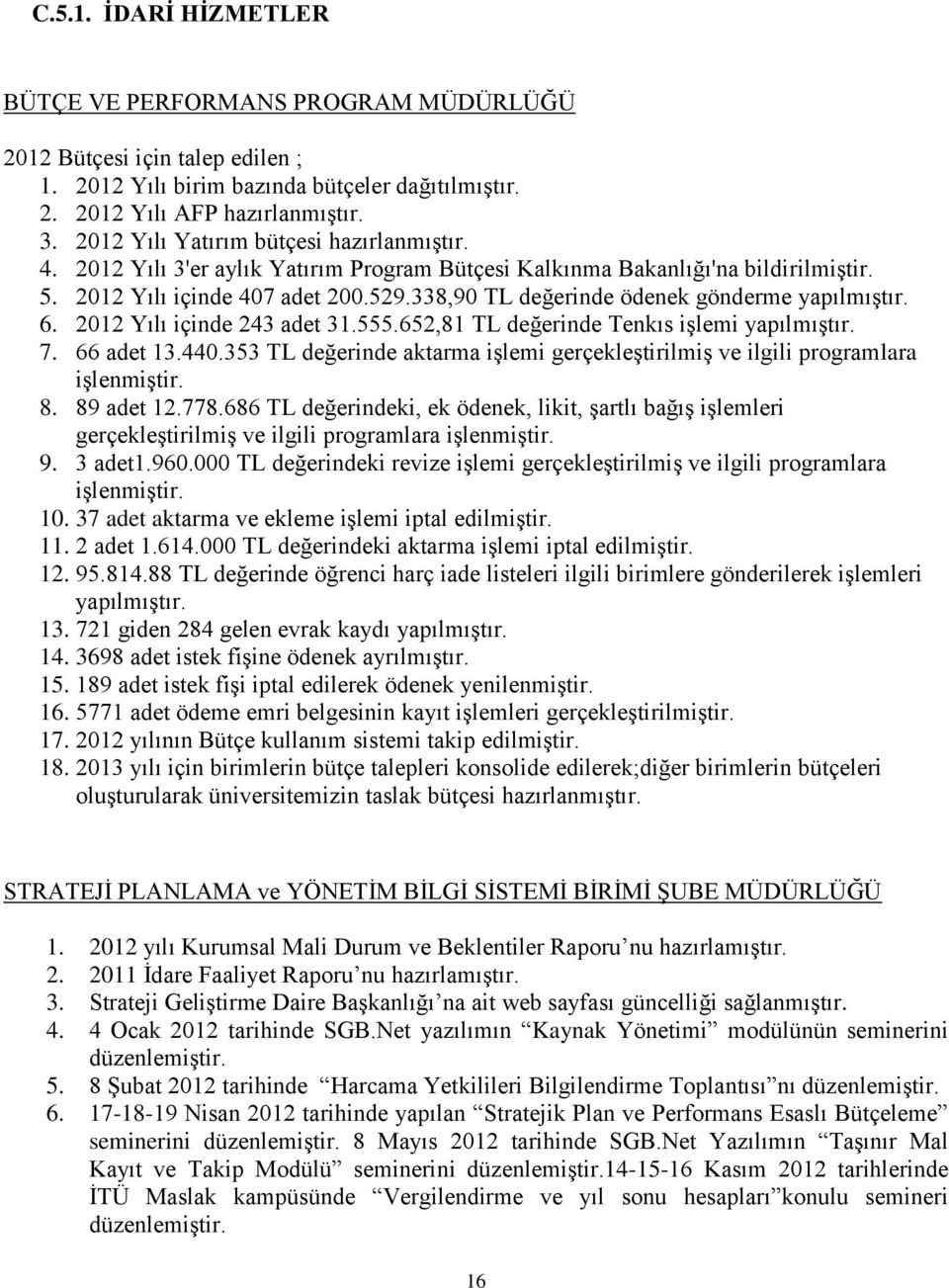 338,90 TL değerinde ödenek gönderme yapılmıştır. 6. 2012 Yılı içinde 243 adet 31.555.652,81 TL değerinde Tenkıs işlemi yapılmıştır. 7. 66 adet 13.440.