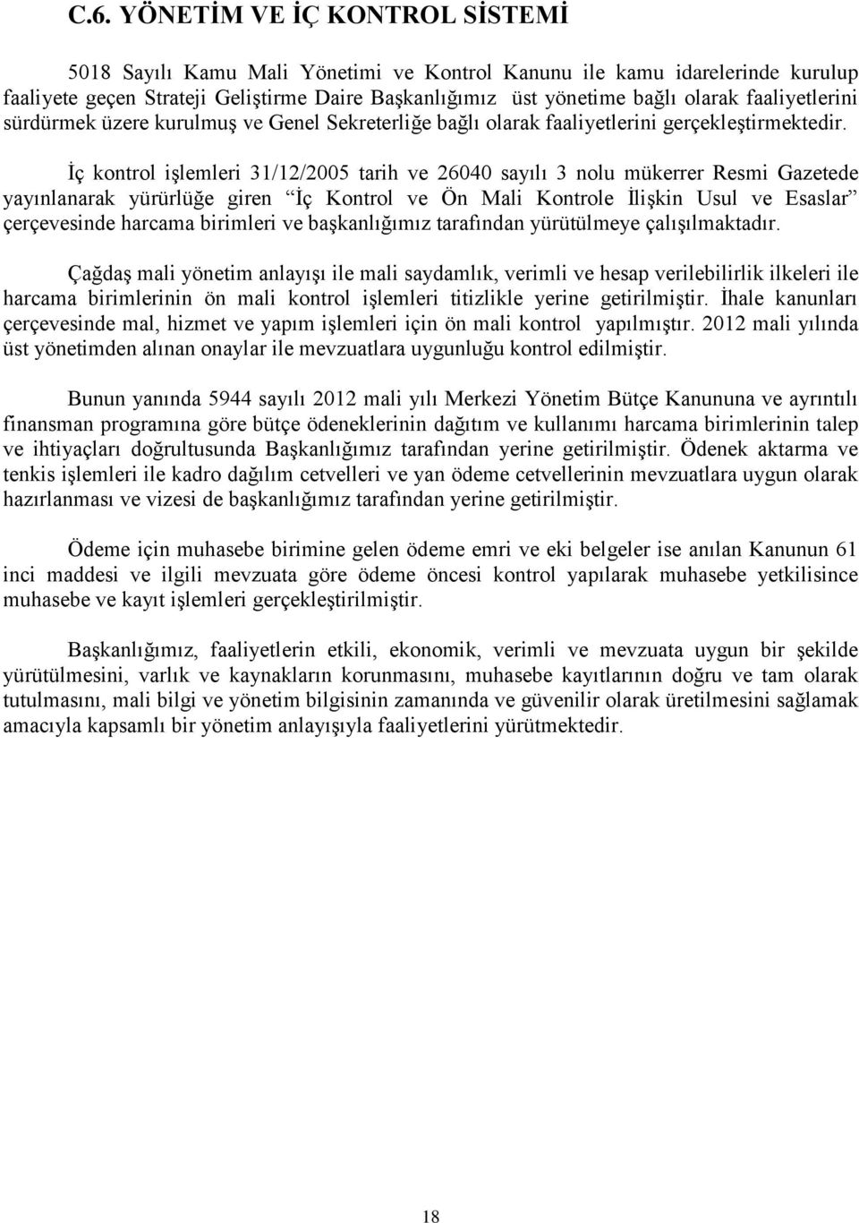 İç kontrol işlemleri 31/12/2005 tarih ve 26040 sayılı 3 nolu mükerrer Resmi Gazetede yayınlanarak yürürlüğe giren İç Kontrol ve Ön Mali Kontrole İlişkin Usul ve Esaslar çerçevesinde harcama birimleri