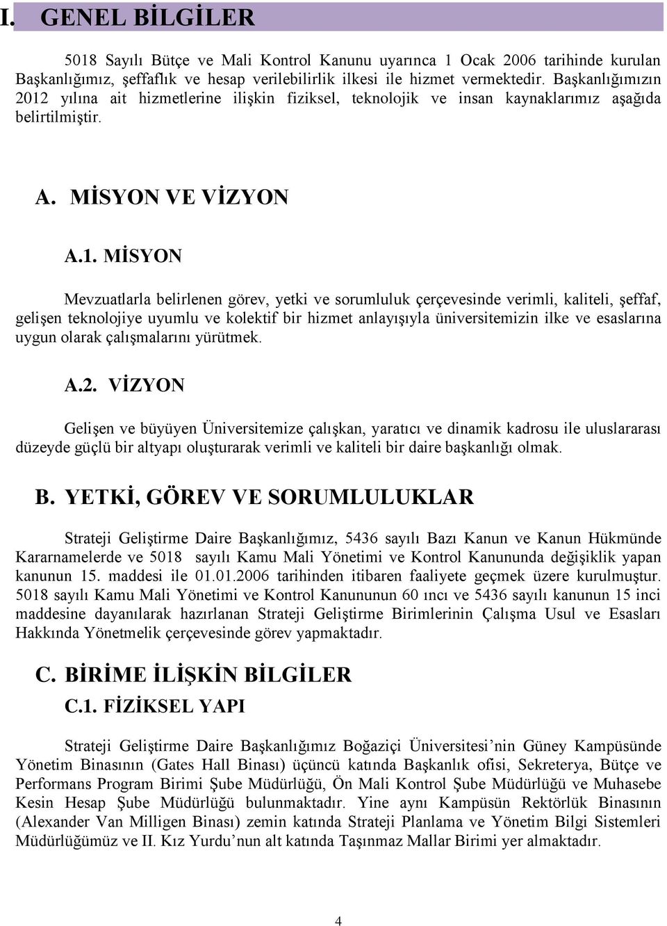 yılına ait hizmetlerine ilişkin fiziksel, teknolojik ve insan kaynaklarımız aşağıda belirtilmiştir. A. MİSYON VE VİZYON A.1.