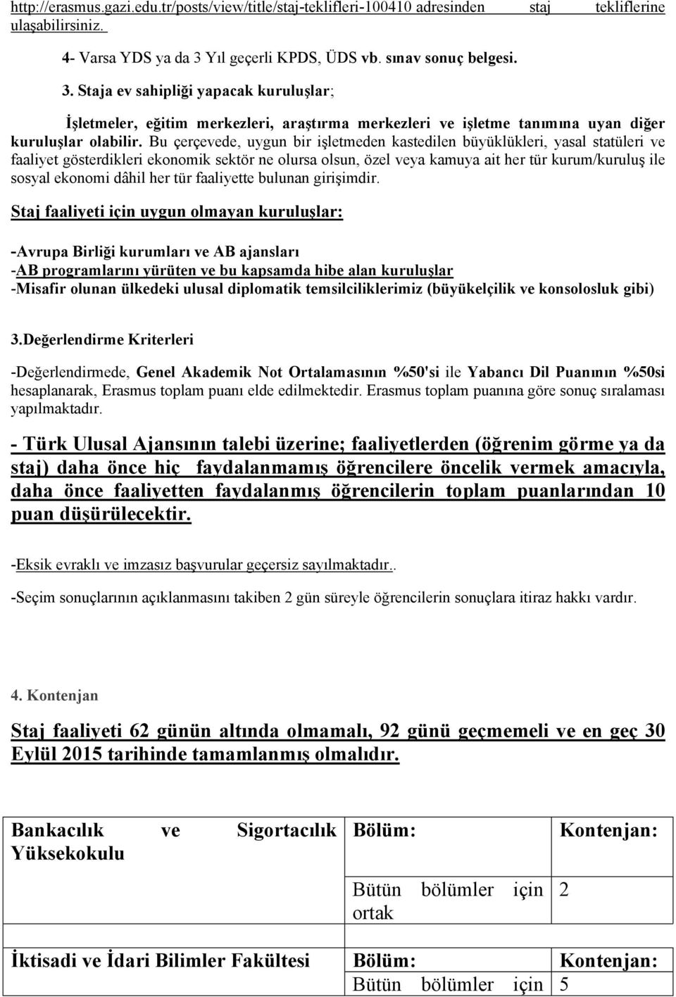 Bu çerçevede, uygun bir işletmeden kastedilen büyüklükleri, yasal statüleri ve faaliyet gösterdikleri ekonomik sektör ne olursa olsun, özel veya kamuya ait her tür kurum/kuruluş ile sosyal ekonomi