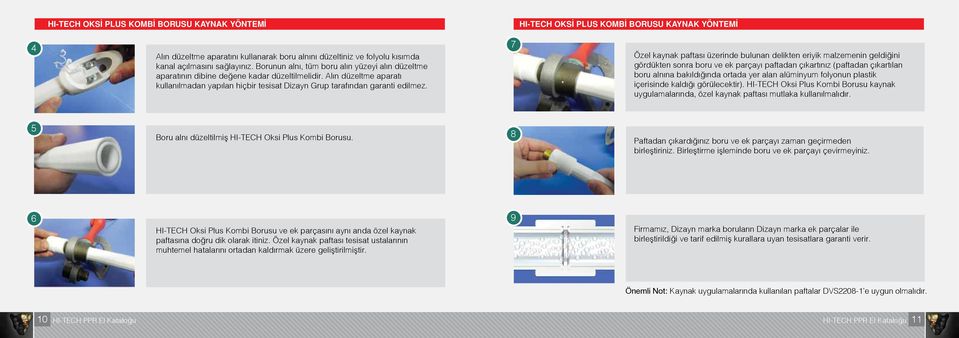 7 Özel kaynak paftas üzerinde bulunan delikten eriyik malzemenin geldi ini gördükten sonra boru ve ek parçay paftadan ç kart n z (paftadan ç kart lan boru aln na bak ld nda ortada yer alan alüminyum