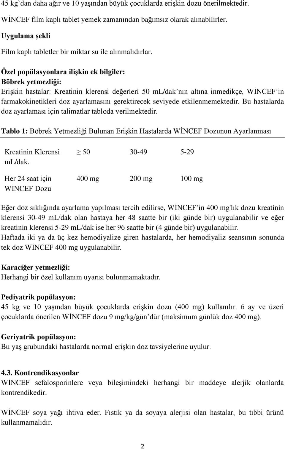 Özel popülasyonlara ilişkin ek bilgiler: Böbrek yetmezliği: Erişkin hastalar: Kreatinin klerensi değerleri 50 ml/dak nın altına inmedikçe, WİNCEF in farmakokinetikleri doz ayarlamasını gerektirecek