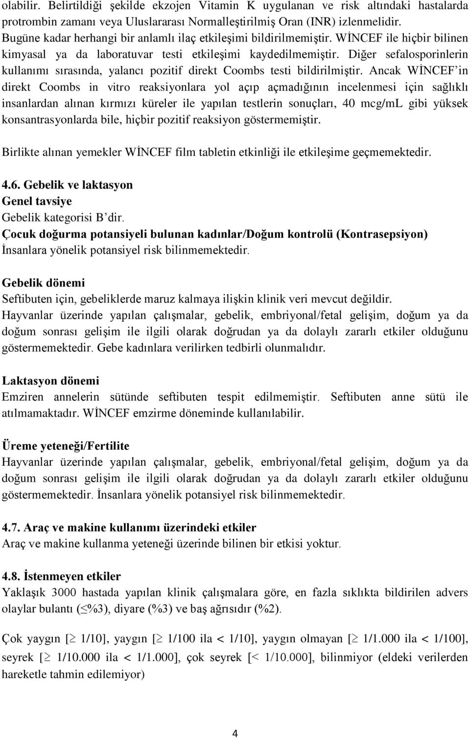 Diğer sefalosporinlerin kullanımı sırasında, yalancı pozitif direkt Coombs testi bildirilmiştir.