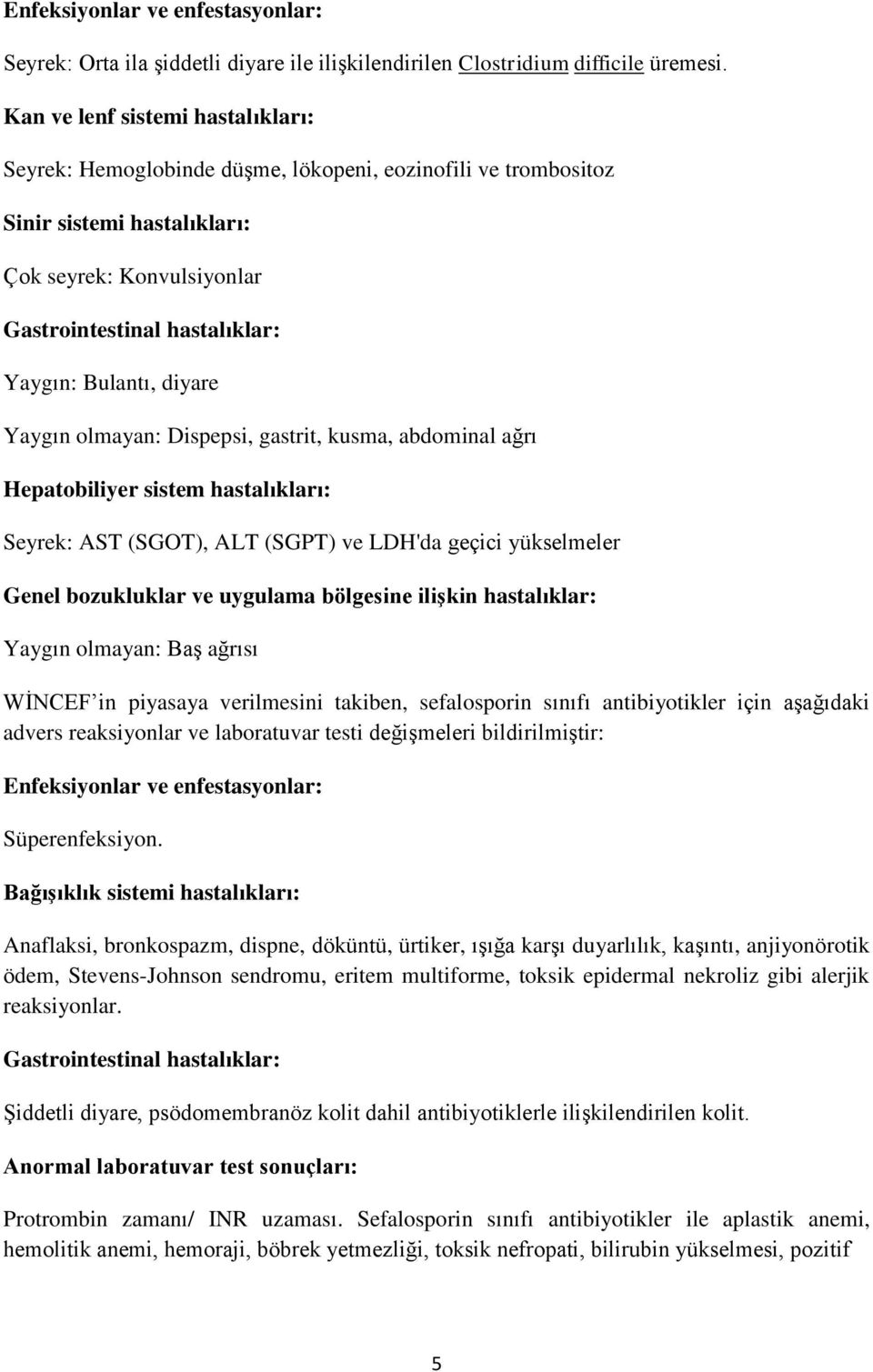 diyare Yaygın olmayan: Dispepsi, gastrit, kusma, abdominal ağrı Hepatobiliyer sistem hastalıkları: Seyrek: AST (SGOT), ALT (SGPT) ve LDH'da geçici yükselmeler Genel bozukluklar ve uygulama bölgesine