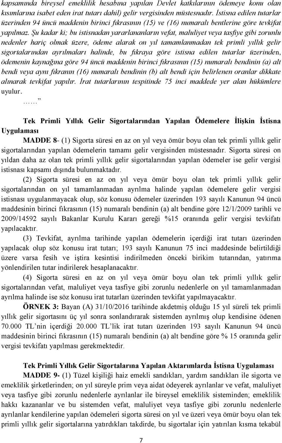 Şu kadar ki; bu istisnadan yararlananların vefat, maluliyet veya tasfiye gibi zorunlu nedenler hariç olmak üzere, ödeme alarak on yıl tamamlanmadan tek primli yıllık gelir sigortalarından ayrılmaları