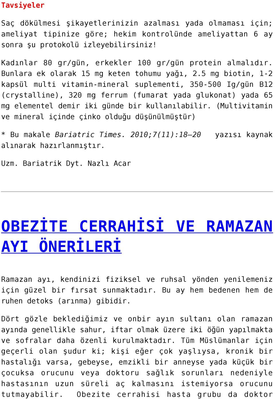 5 mg biotin, 1-2 kapsül multi vitamin-mineral suplementi, 350-500 Ig/gün B12 (crystalline), 320 mg ferrum (fumarat yada glukonat) yada 65 mg elementel demir iki günde bir kullanılabilir.