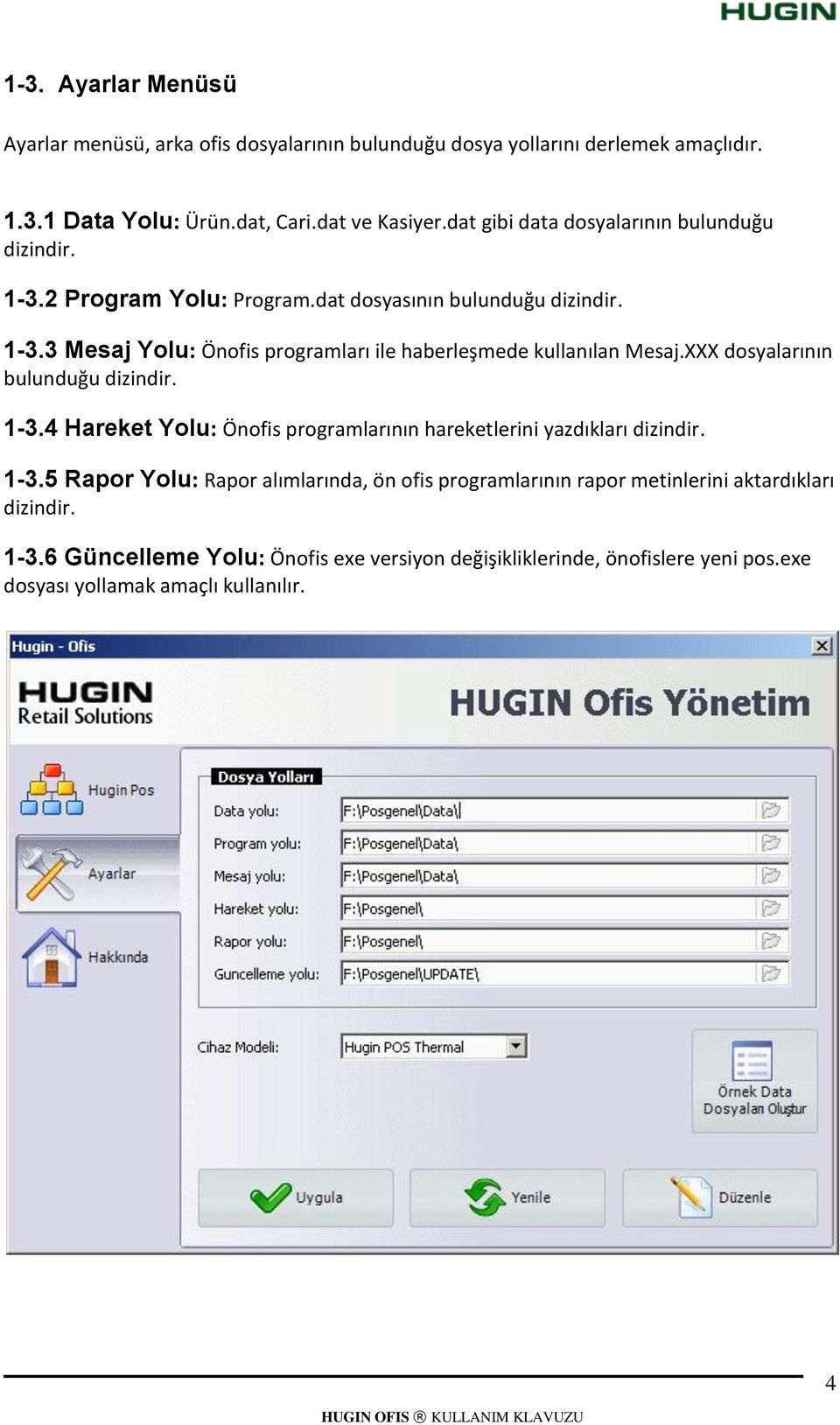 XXX dosyalarının bulunduğu dizindir. 1-3.4 Hareket Yolu: Önofis programlarının hareketlerini yazdıkları dizindir. 1-3.5 Rapor Yolu: Rapor alımlarında, ön ofis programlarının rapor metinlerini aktardıkları dizindir.