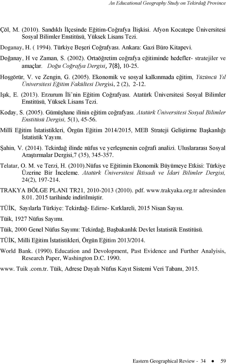 Hoşgörür, V. ve Zengin, G. (2005). Ekonomik ve sosyal kalkınmada eğitim, Yüzüncü Yıl Üniversitesi Eğitim Fakültesi Dergisi, 2 (2), 2-12. Işık, E. (2013). Erzurum İli nin Eğitim Coğrafyası.
