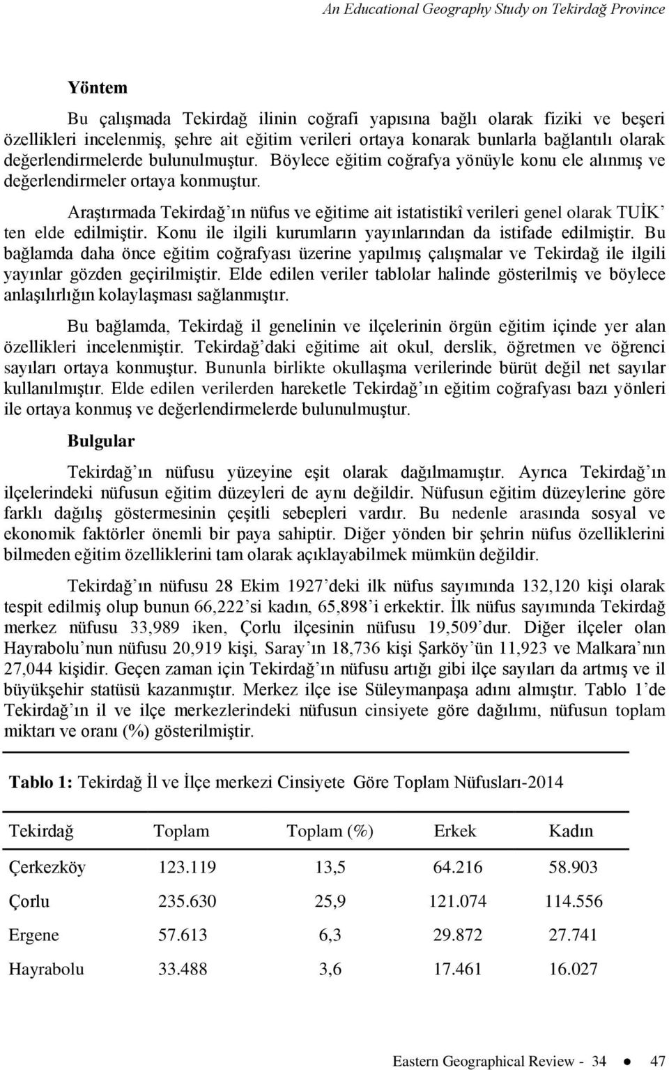 Araştırmada Tekirdağ ın nüfus ve eğitime ait istatistikî verileri genel olarak TUİK ten elde edilmiştir. Konu ile ilgili kurumların yayınlarından da istifade edilmiştir.