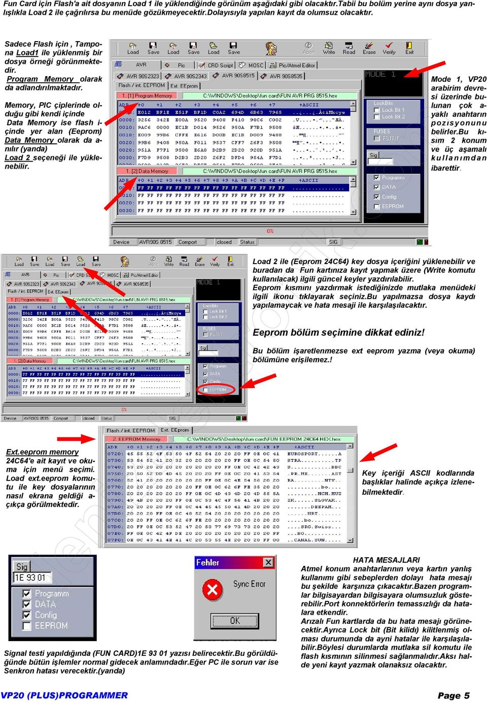 Memory, PIC çiplerinde olduğu gibi kendi içinde Data Memory ise flash i- çinde yer alan (Eeprom) Data Memory olarak da a- nılır (yanda) Load 2 seçeneği ile yüklenebilir. Ext.