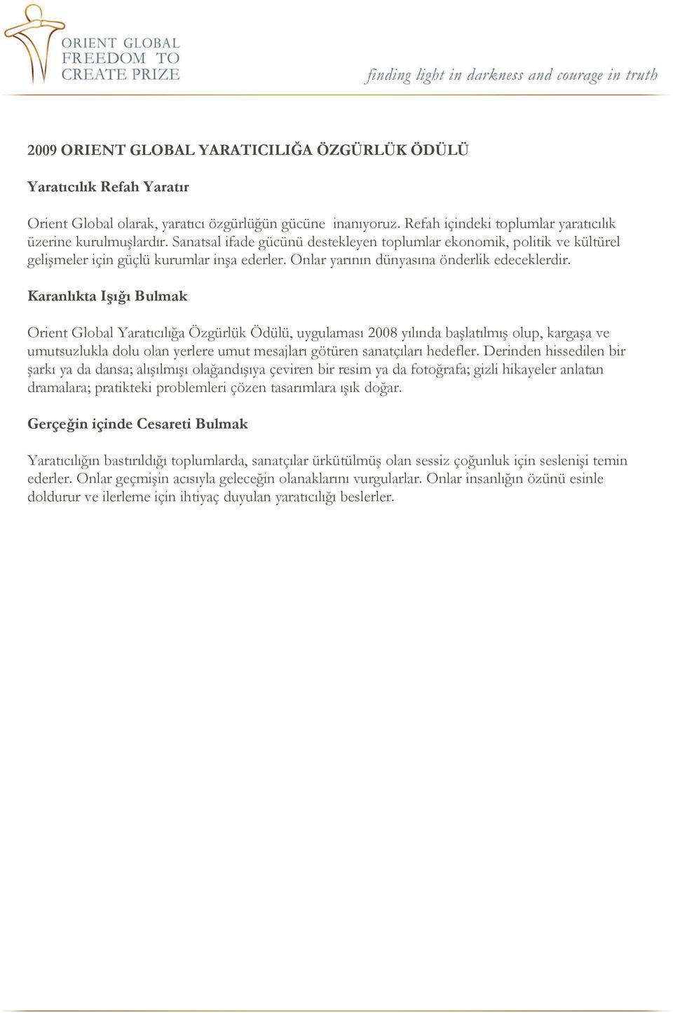 Karanlıkta Işığı Bulmak Orient Global Yaratıcılığa Özgürlük Ödülü, uygulaması 2008 yılında başlatılmış olup, kargaşa ve umutsuzlukla dolu olan yerlere umut mesajları götüren sanatçıları hedefler.