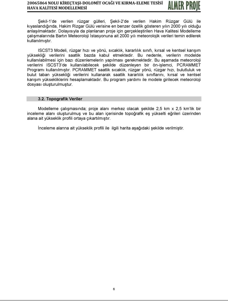 ISCST3 Modeli, rüzgar hızı ve yönü, sıcaklık, kararlılık sınıfı, kırsal ve kentsel karıģım yüksekliği verilerini saatlik bazda kabul etmektedir.