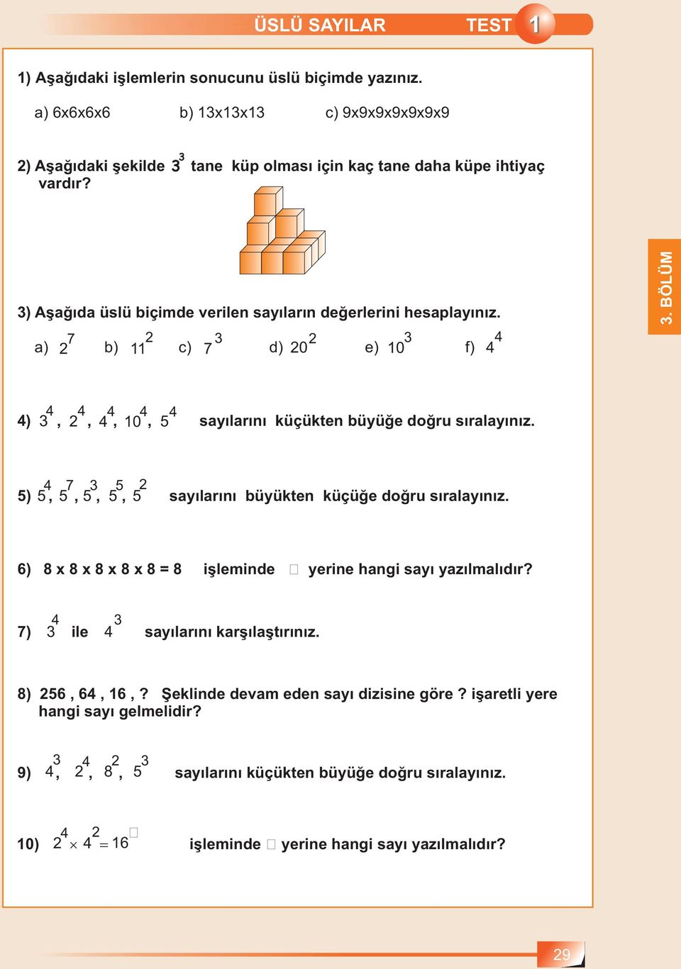 5 ) 5 4, 5 7, 5 3, 5 5, 5 2 sayılarını büyükten küçüğe doğru sıralayınız. 6) 8x8x8x8x8 = 8 işleminde š yerine hangi sayı yazılmalıdır? 7 ) 3 4 ile 4 3 sayılarını karşılaştırınız. 8) 256, 64, 16,?