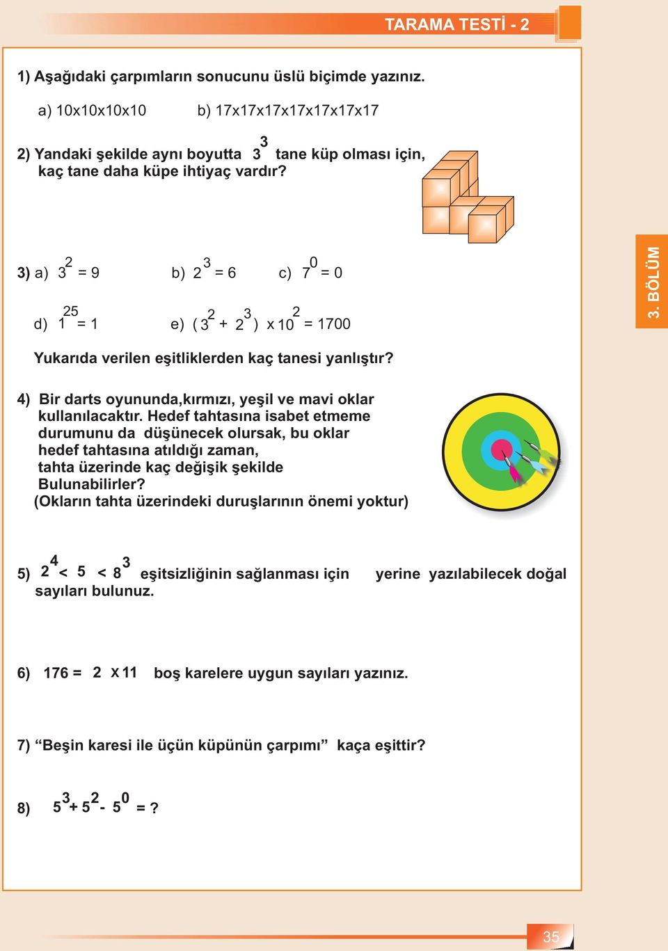 3) a) 3 2 = 9 b) 2 3 = 6 c) 7 0 = 0 d) 1 25 = 1 e) ( 3 2 + 2 3 ) x 10 2 = 1700 Yukarıda verilen eşitliklerden kaç tanesi yanlıştır? 4) Bir darts oyununda,kırmızı, yeşil ve mavi oklar kullanılacaktır.