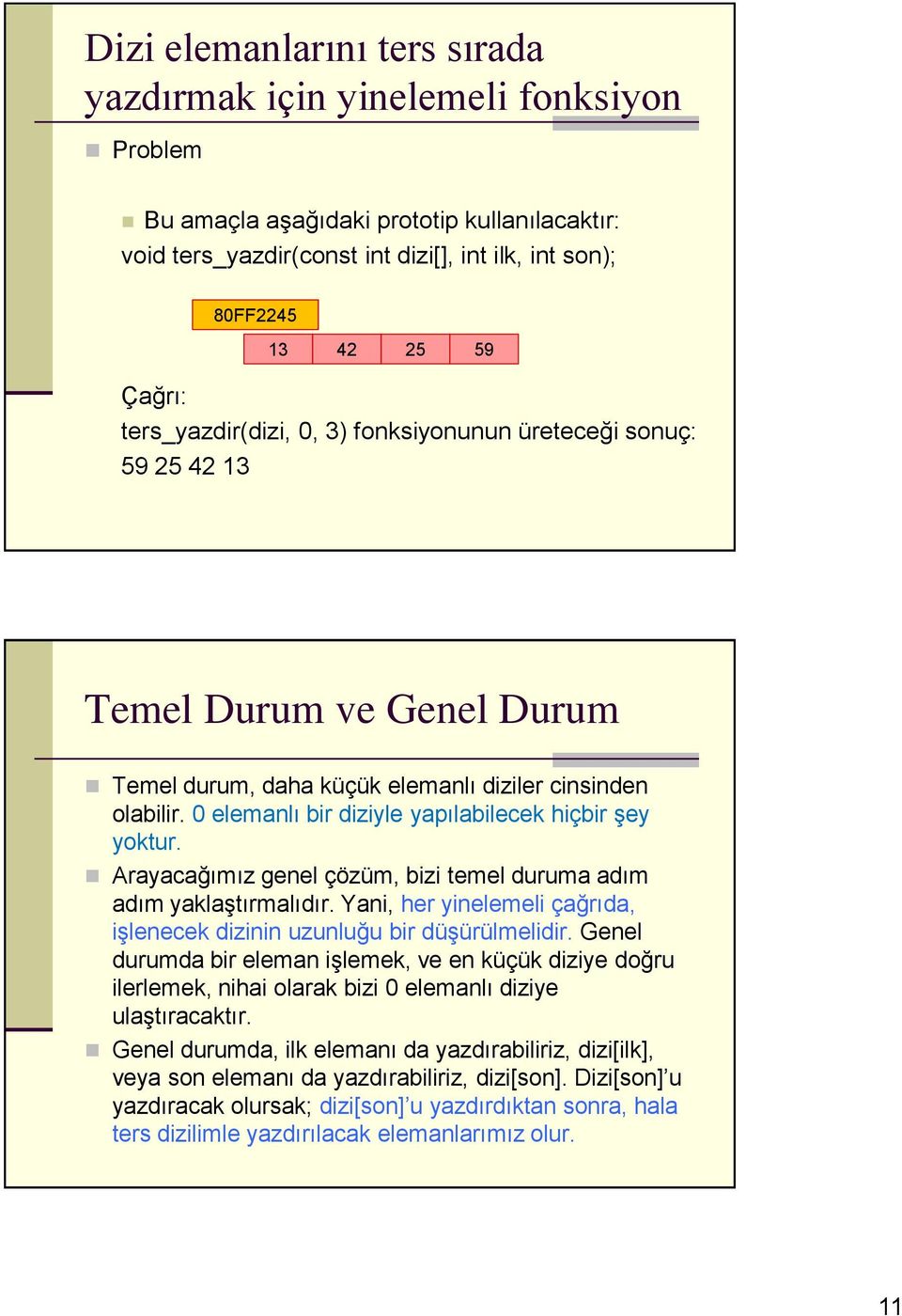 Arycğımız genel çözüm, izi temel durum dım dım yklştırmlıdır. Yni, her yinelemeli çğrıd, işlenecek dizinin uzunluğu ir düşürülmelidir.