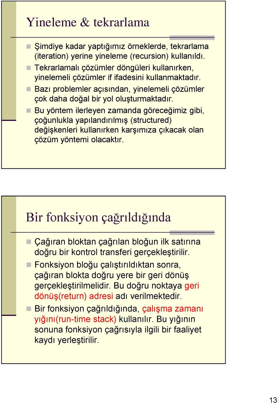 Bu yöntem ilerleyen zmnd göreceğimiz gii, çoğunlukl ypılndırılmış (structured) değişkenleri kullnırken krşımız çıkck oln çözüm yöntemi olcktır.