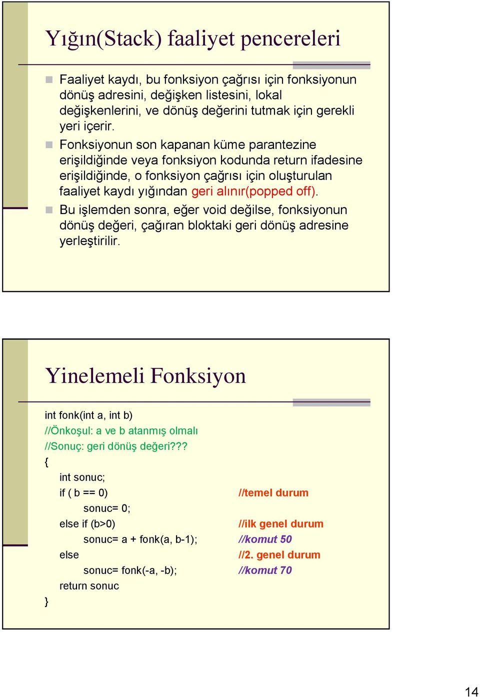 Fonksiyonun son kpnn küme prntezine erişildiğinde vey fonksiyon kodund return ifdesine erişildiğinde, o fonksiyon çğrısı için oluşturuln fliyet kydı yığındn geri lınır(popped off).