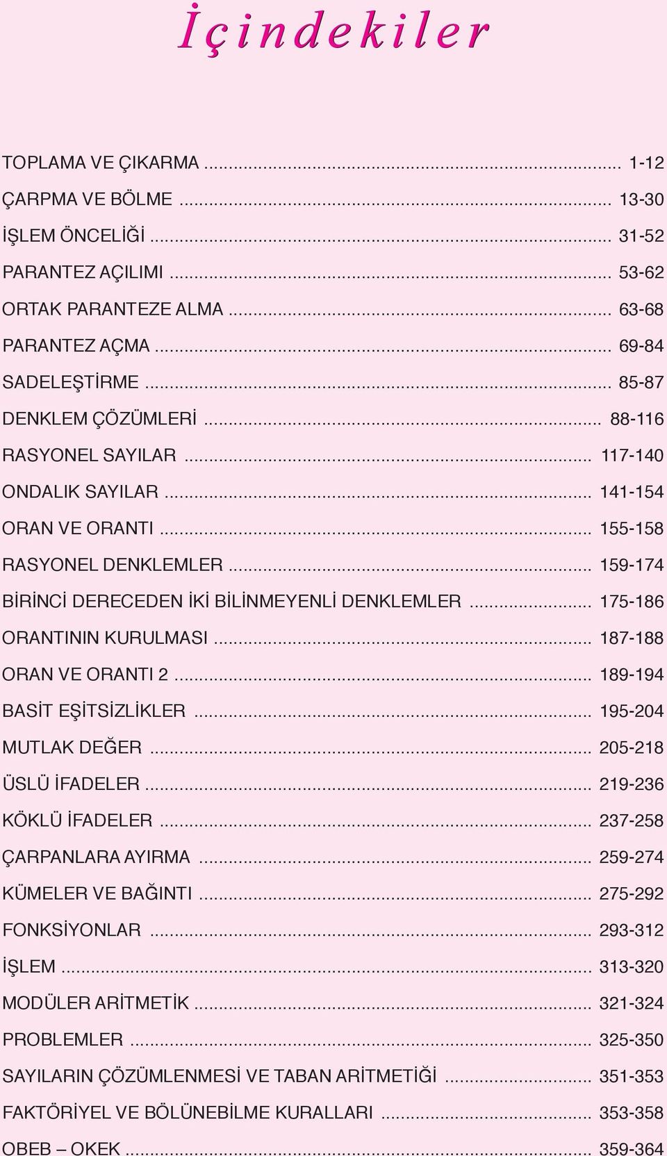 .. 786 ORANTININ KURULMASI... 8788 ORAN VE ORANTI... 899 BASİT EŞİTSİZLİKLER... 90 MUTLAK DEĞER... 08 ÜSLÜ İFADELER... 96 KÖKLÜ İFADELER... 78 ÇARPANLARA AYIRMA.