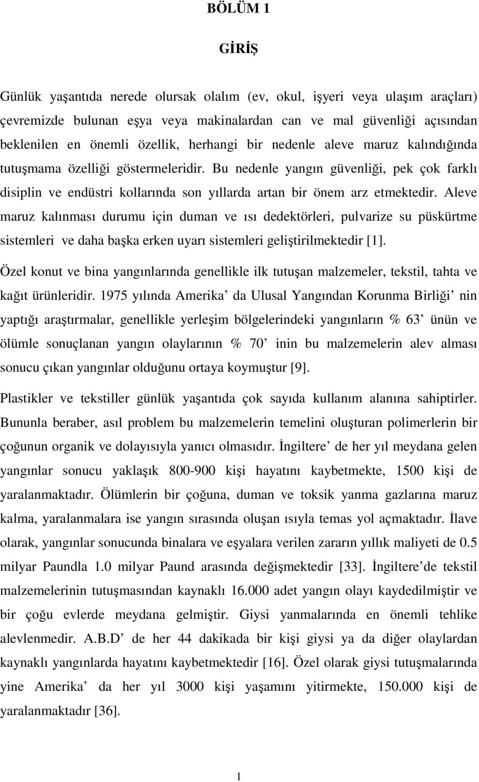 Bu nedenle yangın güvenliği, pek çok farklı disiplin ve endüstri kollarında son yıllarda artan bir önem arz etmektedir.