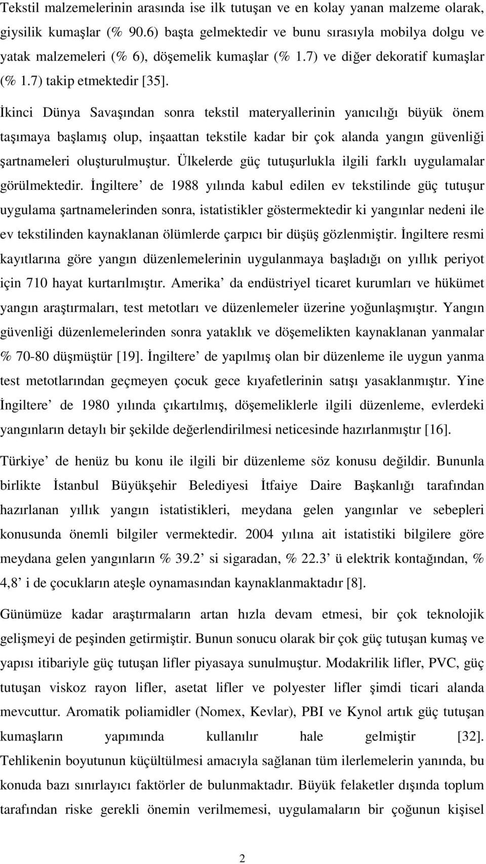 İkinci Dünya Savaşından sonra tekstil materyallerinin yanıcılığı büyük önem taşımaya başlamış olup, inşaattan tekstile kadar bir çok alanda yangın güvenliği şartnameleri oluşturulmuştur.