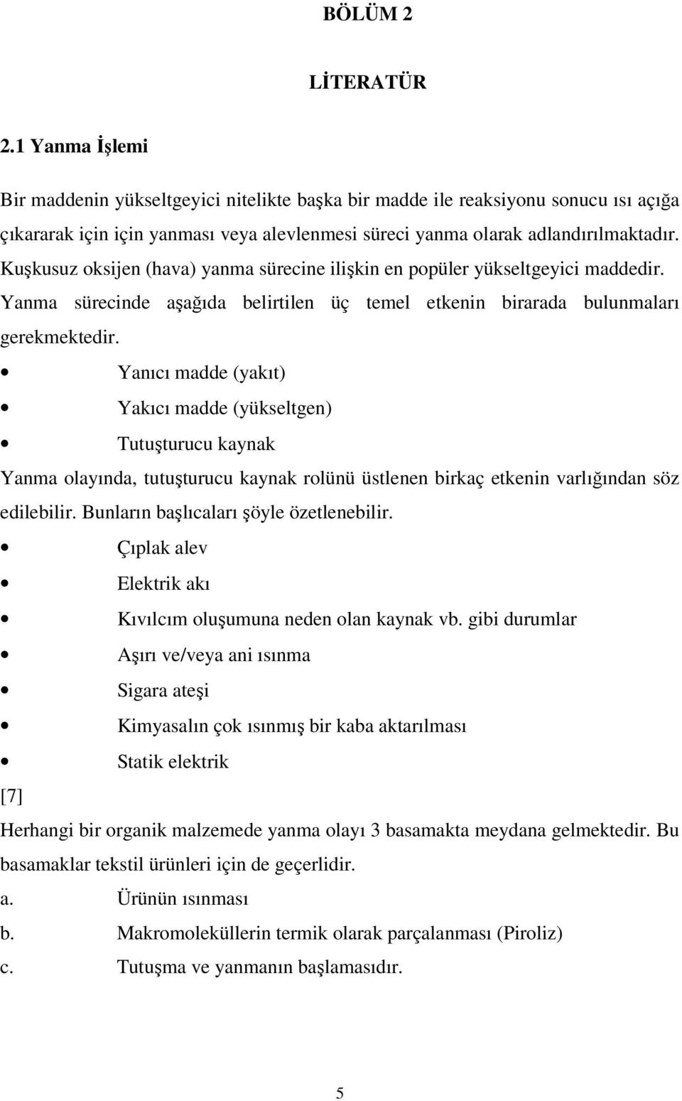 Kuşkusuz oksijen (hava) yanma sürecine ilişkin en popüler yükseltgeyici maddedir. Yanma sürecinde aşağıda belirtilen üç temel etkenin birarada bulunmaları gerekmektedir.