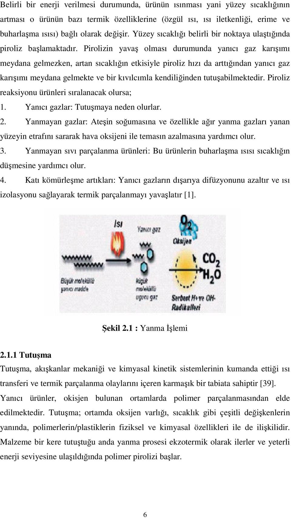 Pirolizin yavaş olması durumunda yanıcı gaz karışımı meydana gelmezken, artan sıcaklığın etkisiyle piroliz hızı da arttığından yanıcı gaz karışımı meydana gelmekte ve bir kıvılcımla kendiliğinden