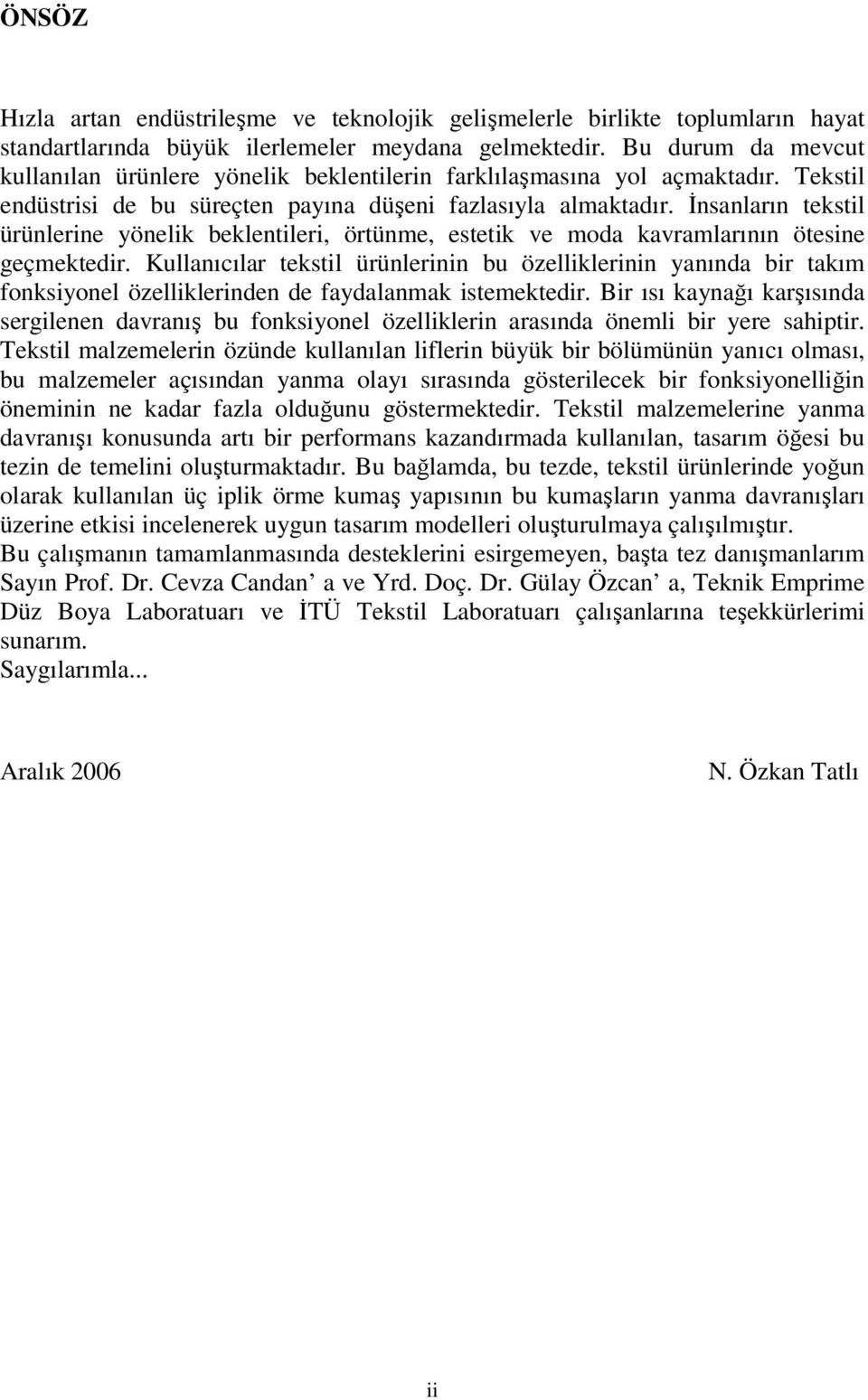 İnsanların tekstil ürünlerine yönelik beklentileri, örtünme, estetik ve moda kavramlarının ötesine geçmektedir.