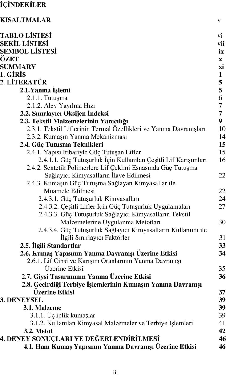 4.1.1. Güç Tutuşurluk İçin Kullanılan Çeşitli Lif Karışımları 16 2.4.2. Sentetik Polimerlere Lif Çekimi Esnasında Güç Tutuşma Sağlayıcı Kimyasalların İlave Edilmesi 22 2.4.3.