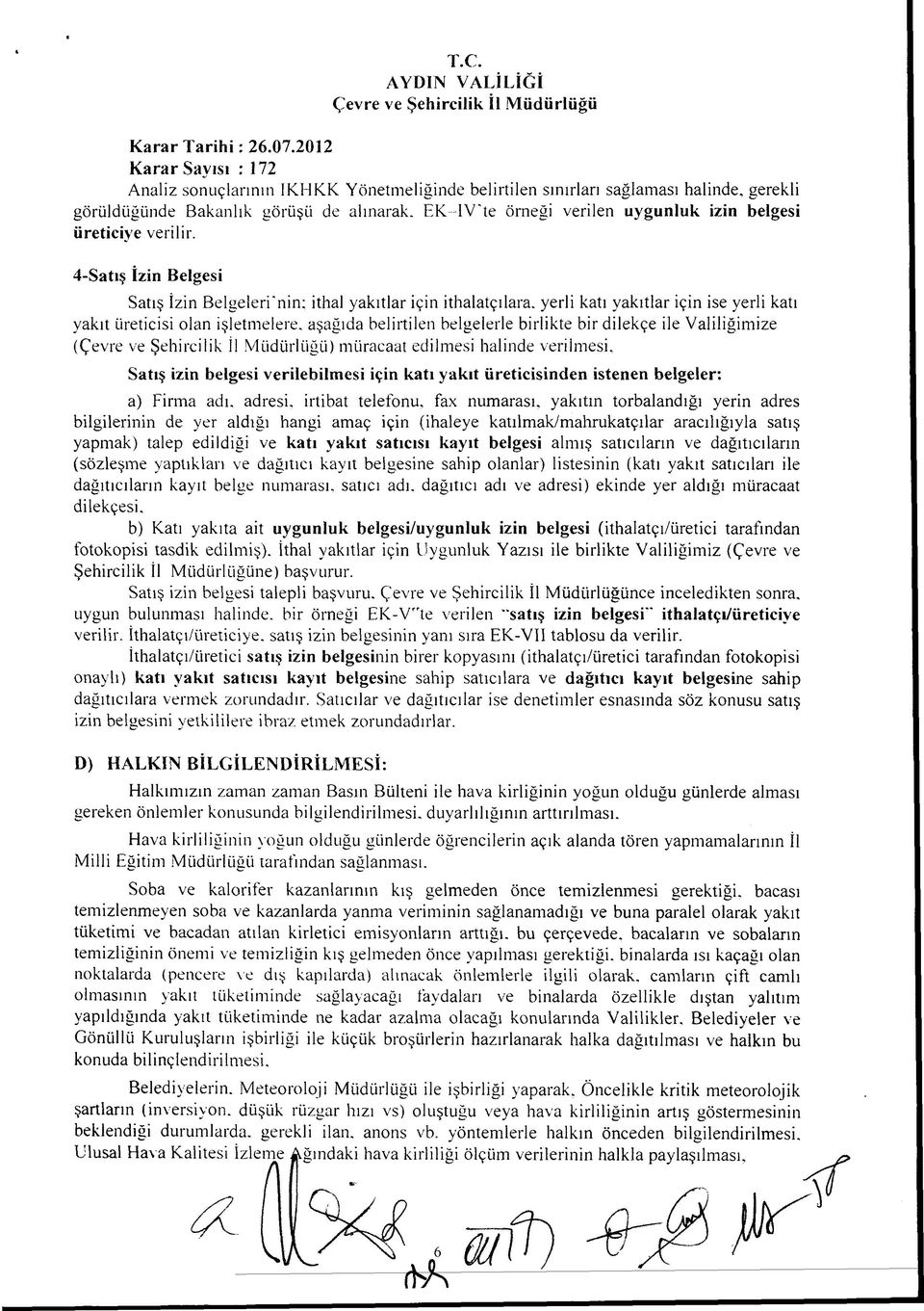 4-Satış İzin Belgesi Satış İzin Belgeleri'nin; ithal yakıtlar için ithalatçılara, yerli katı yakıtlar için ise yerli katı yakıt üreticisi olan işletmelere, aşağıda belirtilen belgelerle birlikte bir