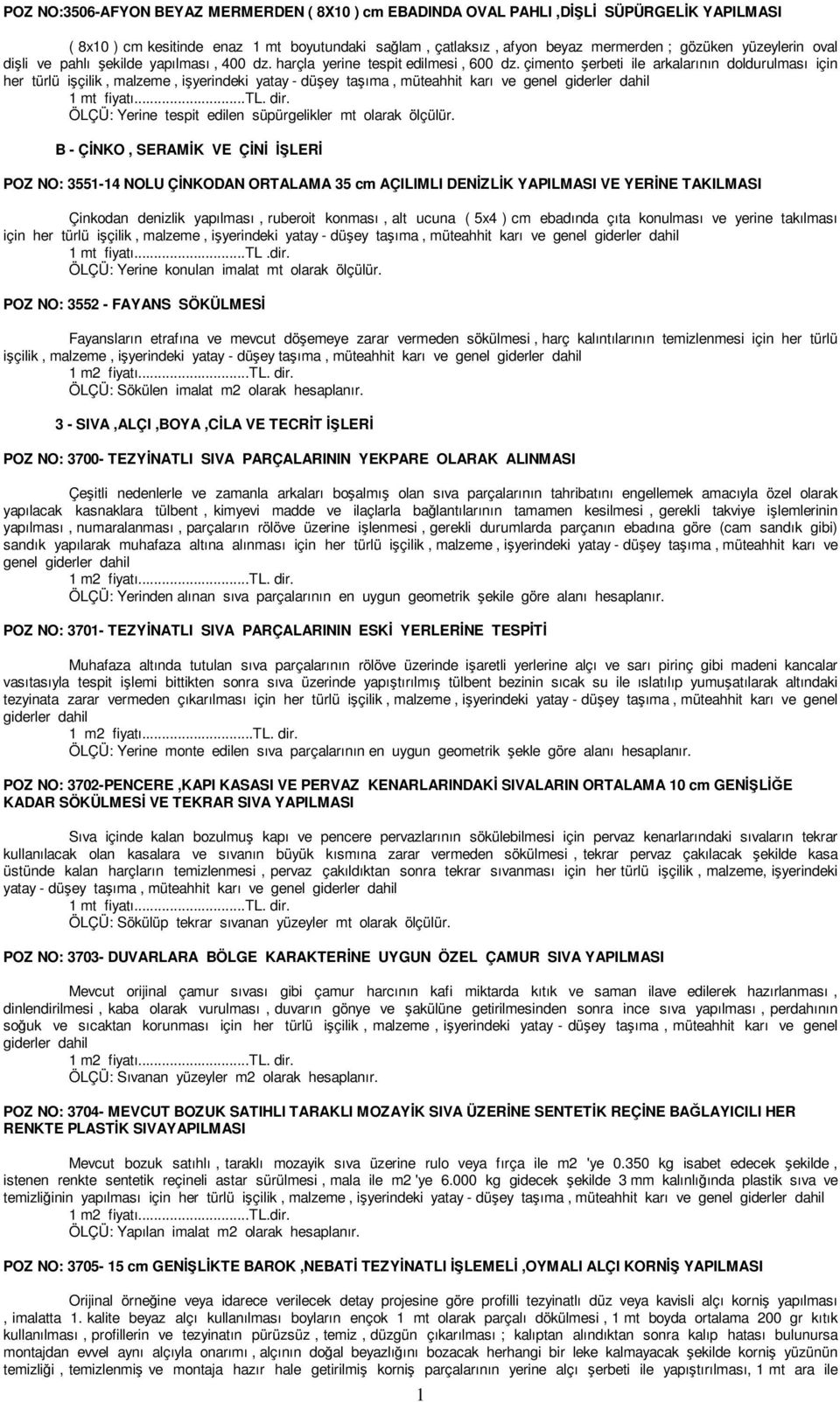 çimento şerbeti ile arkalarının doldurulması için her türlü işçilik, ÖLÇÜ: Yerine tespit edilen süpürgelikler mt olarak ölçülür.