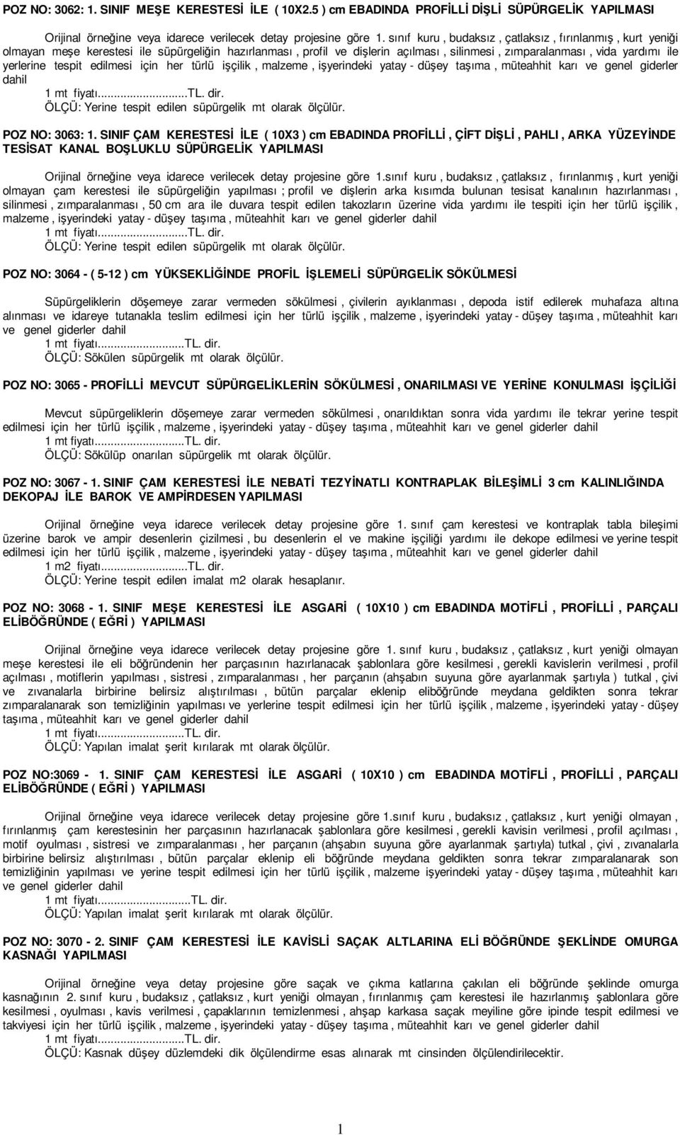 edilmesi için her türlü işçilik, malzeme, işyerindeki yatay - düşey taşıma, müteahhit karı ve genel giderler dahil ÖLÇÜ: Yerine tespit edilen süpürgelik mt olarak ölçülür. POZ NO: 3063:.